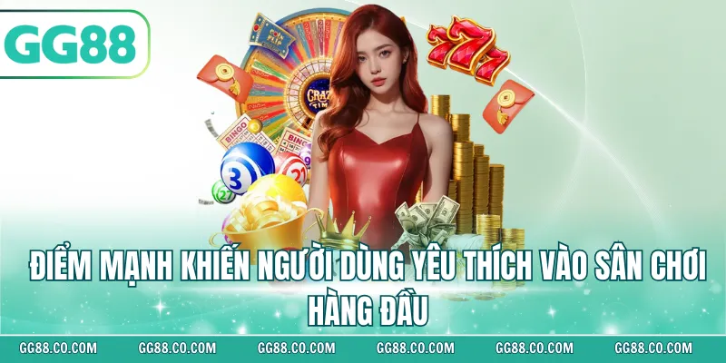 Điểm mạnh khiến người dùng yêu thích vào sân chơi hàng đầu