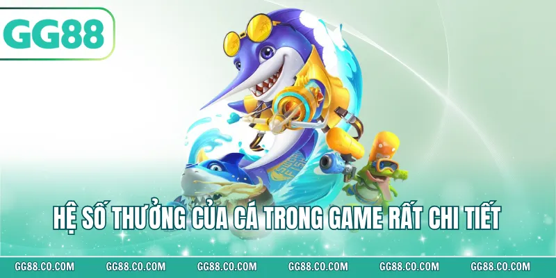 Hệ số thưởng của cá trong game rất chi tiết 